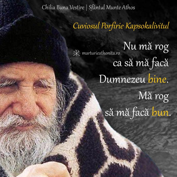 Cuv. Porfirie Kapsokalivitul nu ma rog sa ma faca bine ci bun